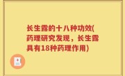 长生露的十八种功效(药理研究发现，长生露具有18种药理作用)