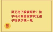 灵芝孢子胶囊照片？佳尔科药业菌宝牌灵芝孢子粉多少钱一瓶