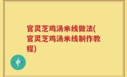 官灵芝鸡汤米线做法(官灵芝鸡汤米线制作教程)