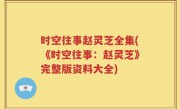 时空往事赵灵芝全集(《时空往事：赵灵芝》完整版资料大全)