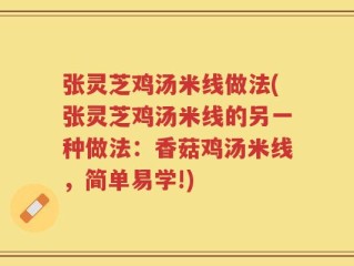 张灵芝鸡汤米线做法(张灵芝鸡汤米线的另一种做法：香菇鸡汤米线，简单易学!)