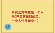 尹灵芝刘胡兰是一个人吗(尹灵芝和刘胡兰：一个人还是两个？)