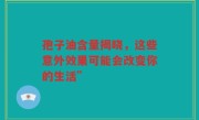 孢子油含量揭晓，这些意外效果可能会改变你的生活”