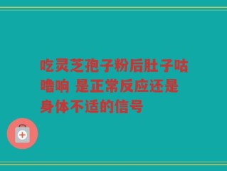 吃灵芝孢子粉后肚子咕噜响 是正常反应还是身体不适的信号