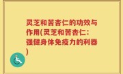 灵芝和苦杏仁的功效与作用(灵芝和苦杏仁：强健身体免疫力的利器)