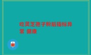 吃灵芝孢子粉后指标异常 健康