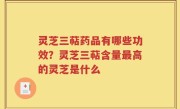 灵芝三萜药品有哪些功效？灵芝三萜含量最高的灵芝是什么