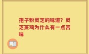 孢子粉灵芝的味道？灵芝蒸鸡为什么有一点苦味