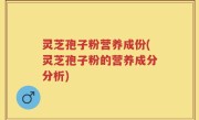 灵芝孢子粉营养成份(灵芝孢子粉的营养成分分析)