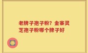 老牌子孢子粉？金寨灵芝孢子粉哪个牌子好