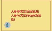 人参养灵芝功效禁忌(人参与灵芝的功效及禁忌)