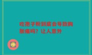 吃孢子粉到底会导致胸胀痛吗？让人意外