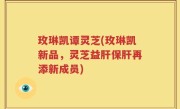 玫琳凯谭灵芝(玫琳凯新品，灵芝益肝保肝再添新成员)