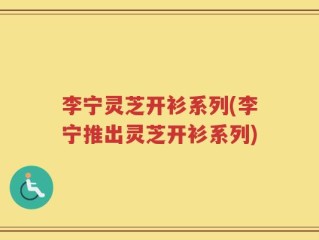 李宁灵芝开衫系列(李宁推出灵芝开衫系列)