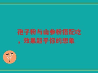 孢子粉与山参粉搭配吃，效果超乎你的想象