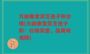 方回春堂灵芝孢子粉价格(方回春堂灵芝孢子粉：价格实惠，品质有保障)