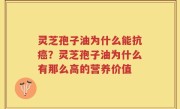 灵芝孢子油为什么能抗癌？灵芝孢子油为什么有那么高的营养价值