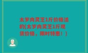 太岁肉灵芝1斤价格活的(太岁肉灵芝1斤现货价格，限时特惠！)
