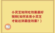 小灵芝如何吃效果最好视频(如何食用小灵芝才能达到最佳效果？)