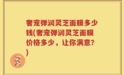 奢宠弹润灵芝面膜多少钱(奢宠弹润灵芝面膜价格多少，让你满意？)