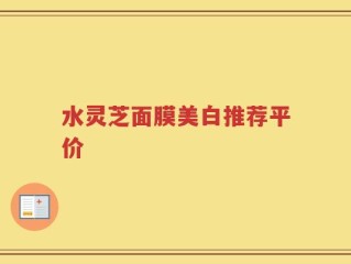 水灵芝面膜美白推荐平价