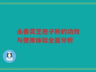永春灵芝孢子粉的功效与使用体验全面分析