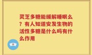 灵芝多糖能缓解睡眠么？有人知道安发生物的活性多糖是什么吗有什么作用