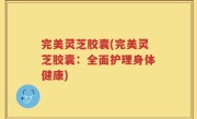 完美灵芝胶囊(完美灵芝胶囊：全面护理身体健康)