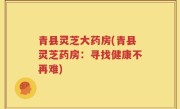 青县灵芝大药房(青县灵芝药房：寻找健康不再难)