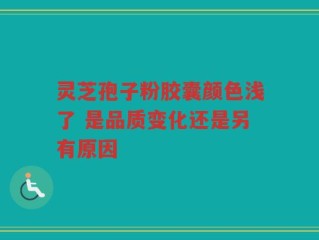 灵芝孢子粉胶囊颜色浅了 是品质变化还是另有原因