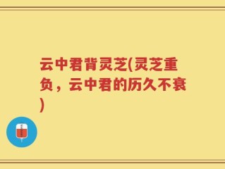 云中君背灵芝(灵芝重负，云中君的历久不衰)