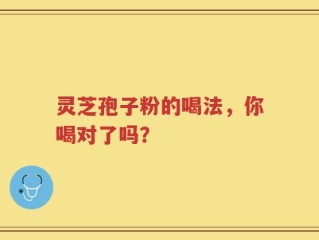 灵芝孢子粉的喝法，你喝对了吗？