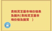 贵阳灵芝菌市场价格表及图片(贵阳灵芝菌市场价格及图赏　)