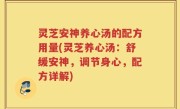 灵芝安神养心汤的配方用量(灵芝养心汤：舒缓安神，调节身心，配方详解)