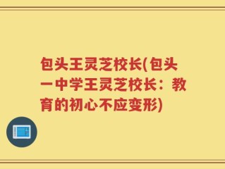 包头王灵芝校长(包头一中学王灵芝校长：教育的初心不应变形)