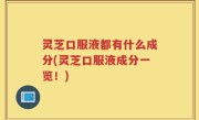 灵芝口服液都有什么成分(灵芝口服液成分一览！)