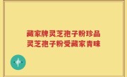 藏家牌灵芝孢子粉珍品灵芝孢子粉受藏家青睐