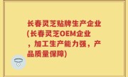 长春灵芝贴牌生产企业(长春灵芝OEM企业，加工生产能力强，产品质量保障)