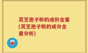 灵芝孢子粉的成份含量(灵芝孢子粉的成分含量分析)