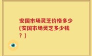安国市场灵芝价格多少(安国市场灵芝多少钱？)