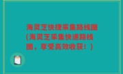 海灵芝快捷采集路线图(海灵芝采集快速路线图，享受高效收获！)