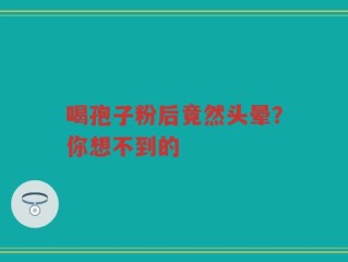 喝孢子粉后竟然头晕？你想不到的