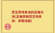 灵芝煲鸡骨汤的正确方法(正确煲制灵芝鸡骨汤：步骤详解)