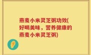 燕麦小米灵芝粥功效(好喝美味，营养健康的燕麦小米灵芝粥)