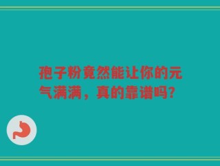 孢子粉竟然能让你的元气满满，真的靠谱吗？