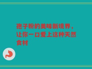 孢子粉的美味新境界，让你一口爱上这种天然食材