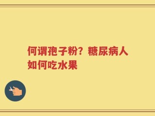 何谓孢子粉？糖尿病人如何吃水果