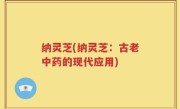 纳灵芝(纳灵芝：古老中药的现代应用)