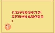 灵芝药材做标本方法(灵芝药材标本制作指南)