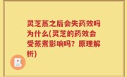 灵芝蒸之后会失药效吗为什么(灵芝的药效会受蒸煮影响吗？原理解析)